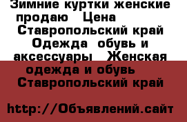 Зимние куртки женские продаю › Цена ­ 3 000 - Ставропольский край Одежда, обувь и аксессуары » Женская одежда и обувь   . Ставропольский край